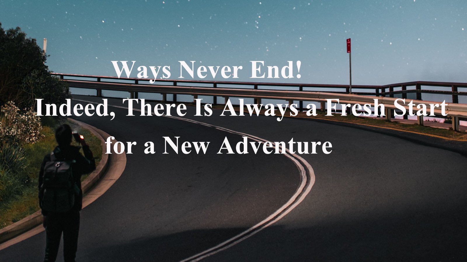 Ways Never End, Indeed, There Is Always a Fresh Start for a New Adventure